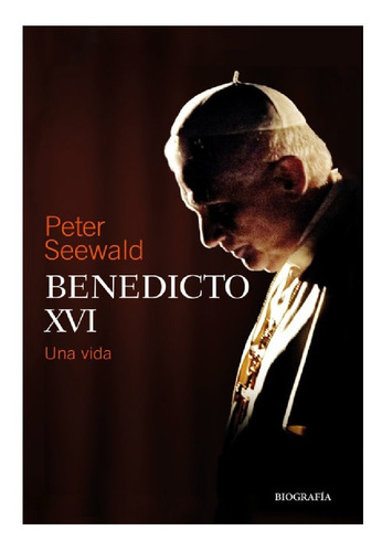 Ratzinger Benedicto Xvi Una Vida Biografia Por Peter Seewald