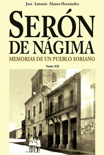 Serón De Nágima. Memorias De Un Pueblo Soriano. Tomo Xii, De José Antonio Alonso Hernández. Editorial Liber Factory, Tapa Blanda En Español, 2023