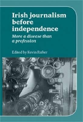 Irish Journalism Before Independence - Kevin Rafter (pape...