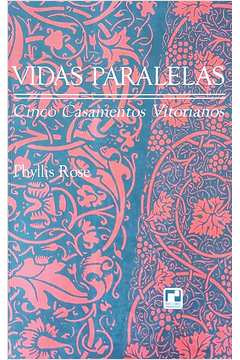 Livro Vidas Paralelas: Cinco Casamentos Vitorianos - Phyllis Rose [1997]