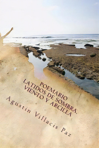 Latidos De Sombra, Viento Y Arcilla, De Agustin F Villacis. Editorial Createspace Independent Publishing Platform, Tapa Blanda En Español