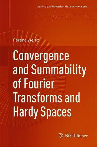 Convergence And Summability Of Fourier Transforms And Hardy Spaces, De Ferenc Weisz. Editorial Birkhauser Verlag Ag, Tapa Dura En Inglés