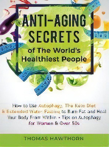 Anti-aging Secrets Of The World's Healthiest People : How To Use Autophagy, The Keto Diet & Exten..., De Thomas Hawthorn. Editorial El-gorr International Consulting Limited, Tapa Dura En Inglés