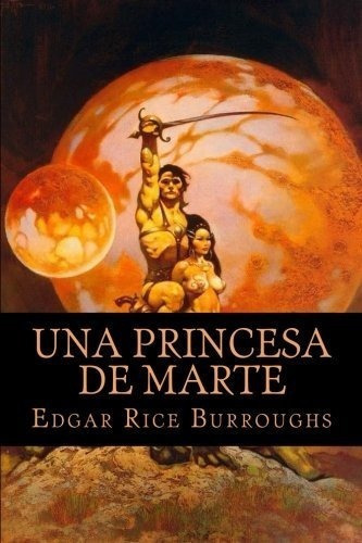 Una Princesa De Marte - Burroughs, Edgar Rice, De Burroughs, Edgar R. Editorial Createspace Independent Publishing Platform En Español