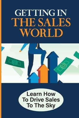 Libro Getting In The Sales World : Learn How To Drive Sal...