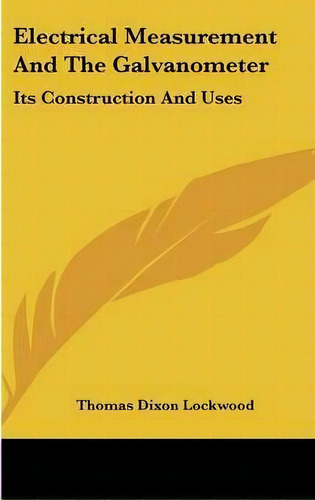 Electrical Measurement And The Galvanometer : Its Construction And Uses, De Thomas Dixon Lockwood. Editorial Kessinger Publishing, Tapa Dura En Inglés