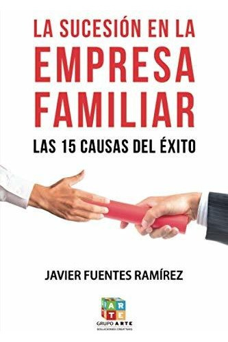 La Sucesión En La Empresa Familiar: Las 15 Causas Del Éxito, De Fuentes Ramírez, Javier. Editorial Grupo Arte Soluciones Creativas, Sl, Tapa Blanda, Edición 1ra En Español, 2020