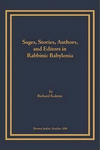Sages, Stories, Authors, And Editors In Rabbinic Babylonia, De Richard Kalmin. Editorial Brown Judaic Studies, Tapa Blanda En Inglés
