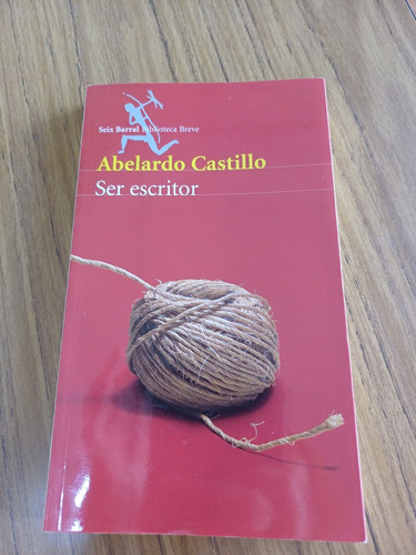 Ser Escritor-abelardo Castillo-ed.seix Barral 1ra.edic.2007