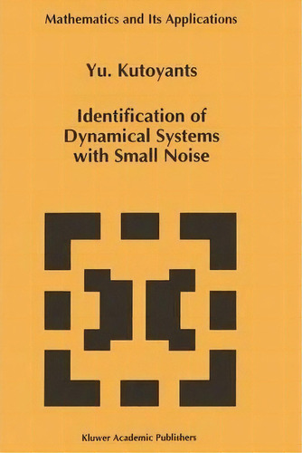 Identification Of Dynamical Systems With Small Noise, De Yury A. Kutoyants. Editorial Springer, Tapa Blanda En Inglés