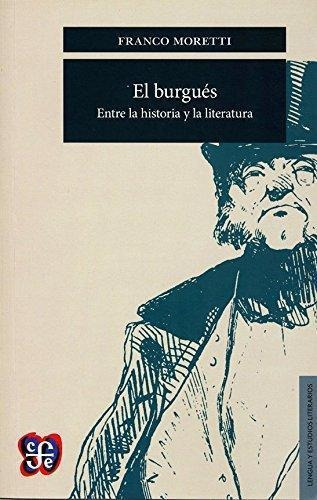 El Burgues Entre La Historia Y La Literatura - Moretti - Fce