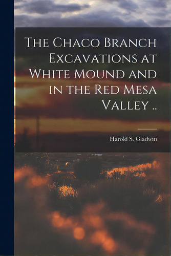 The Chaco Branch Excavations At White Mound And In The Red Mesa Valley .., De Gladwin, Harold S. (harold Sterling). Editorial Hassell Street Pr, Tapa Blanda En Inglés