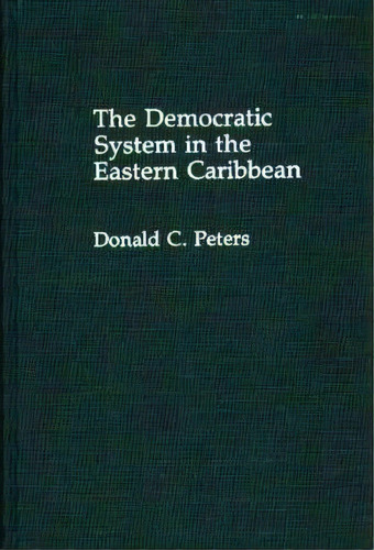 The Democratic System In The Eastern Caribbean, De Donald C. Peters. Editorial Abc-clio En Inglés