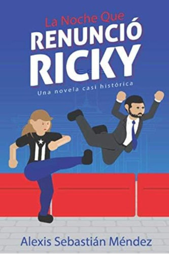 Libro: La Noche Que Renunció Ricky: Una Novela Casi Históric