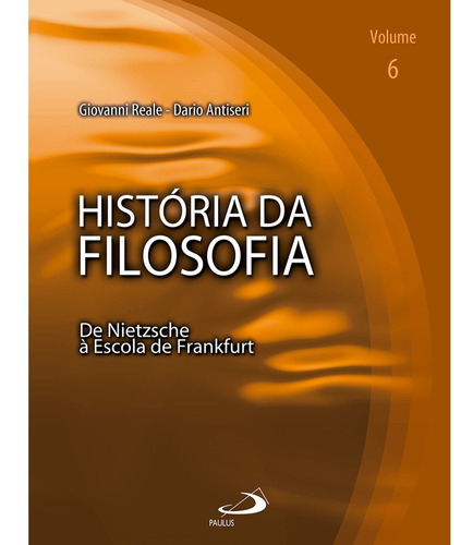 História Da Filosofia - Vol 06: De Nietzsche À Escola De Frankfurt: De Nietzsche A Escola De Frankfurt, De Dario Antiseri / Geovanni Reale., Vol. 6. Editora Paulus, Capa Mole Em Português, 2006