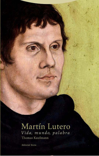 Martin Lutero. Vida, Mundo, Palabra - Thomas Kaufmann