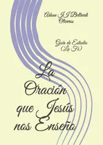 Comprar Libro: La Oración Que Jesús Nos Enseño: Guía De Estudio (la 