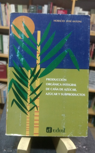 Producción Orgánica Integral D Caña De Azúcar Horacio Antoni