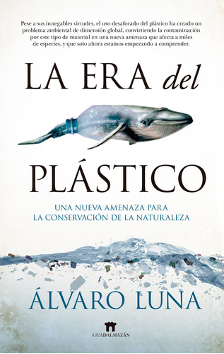 La era del plástico: Una nueva amenaza para la conservación de la naturaleza, de Luna Fernández, Álvaro. Serie Divulgación científica Editorial Guadalmazan, tapa blanda en español, 2022