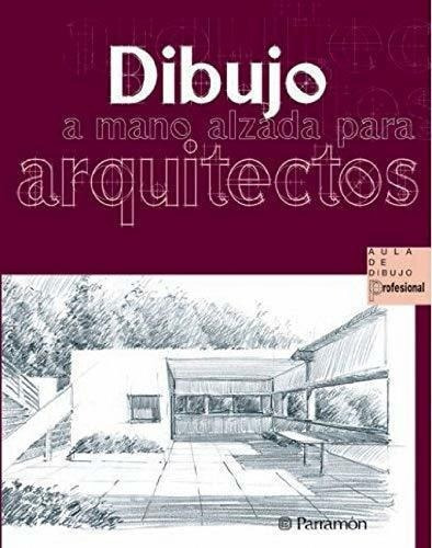 Dibujo A Mano Alzada Para Arquitectos Aula De..., De Delgado Yanes, Mag. Editorial Parramon En Español