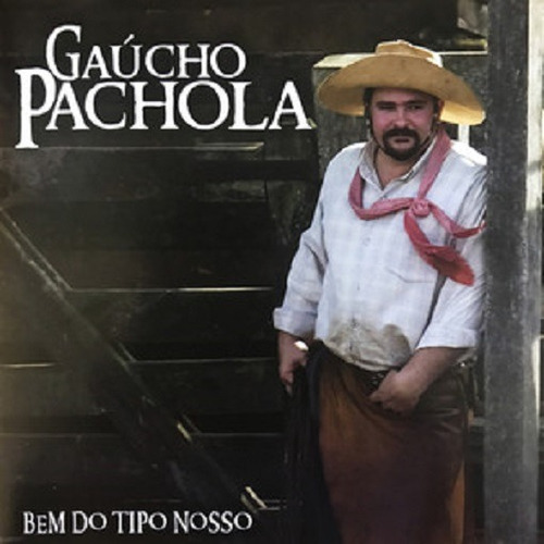 Cd - Gaúcho Pachola - Bem Do Tipo Nosso