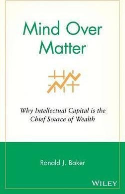 Mind Over Matter : Why Intellectual Capital Is The Chief ...