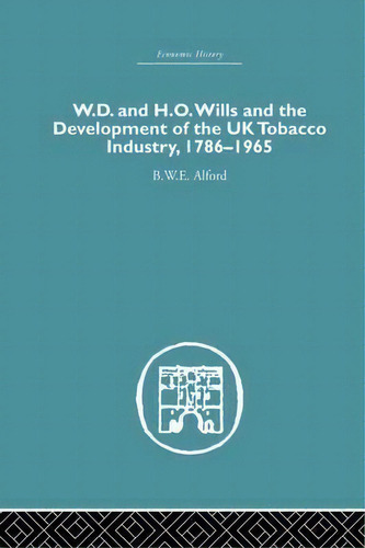 W.d. & H.o. Wills And The Development Of The Uk Tobacco Industry, De B. W. E. Alford. Editorial Taylor Francis Ltd, Tapa Blanda En Inglés