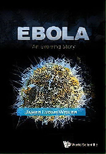 Ebola: An Evolving Story, De James Lyons-weiler. Editorial World Scientific Publishing Co Pte Ltd, Tapa Dura En Inglés