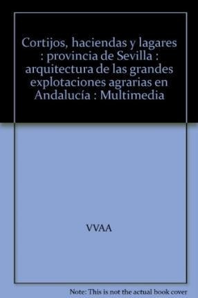 Cortijos, Haciendas Y Lagares : Provincia De Sevilla : Ar...