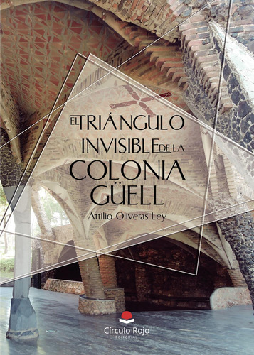 El Triángulo Invisible De La Colonia Güell