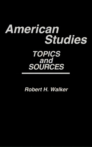 American Studies: Topics And Sources, De Walker, Robert H.. Editorial Greenwood Pub Group, Tapa Dura En Inglés