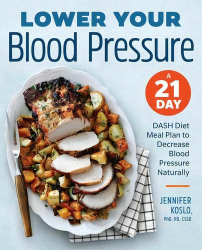 Lower Your Blood Pressure : A 21-day Dash Diet Meal Plan To Decrease Blood Pressure Naturally, De Phd  Jennifer Koslo. Editorial Rockridge Press, Tapa Blanda En Inglés