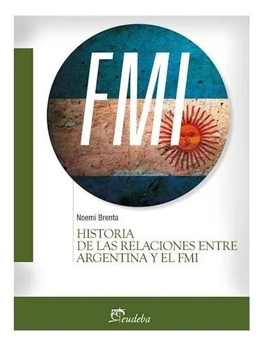 Historia De Las Relaciones Entre Argentina Y El Fmi - Brenta