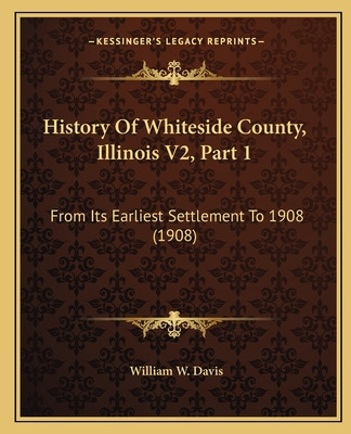 Libro History Of Whiteside County, Illinois V2, Part 1: F...