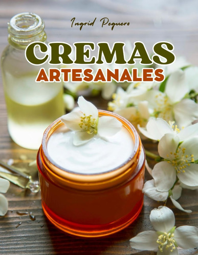 Libro: Cremas Artesanales: Aprende A Hacer Cremas Caseras Co