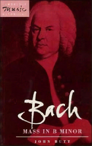 Cambridge Music Handbooks: Bach: Mass In B Minor, De John Butt. Editorial Cambridge University Press, Tapa Blanda En Inglés