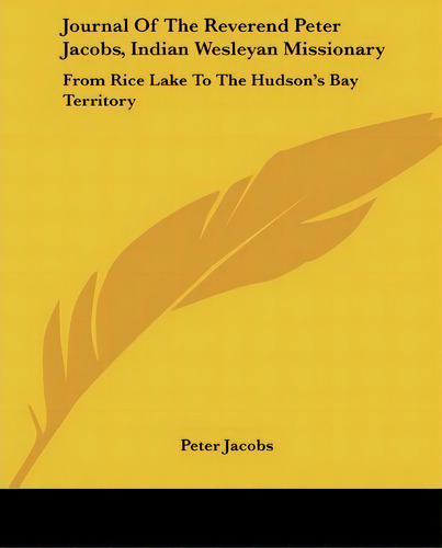 Journal Of The Reverend Peter Jacobs, Indian Wesleyan Missionary, De M.d Peter Jacobs. Editorial Kessinger Publishing, Tapa Blanda En Inglés