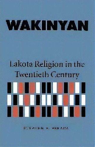 Wakinyan : Lakota Religion In The Twentieth Century, De Stephen E. Feraca. Editorial University Of Nebraska Press, Tapa Blanda En Inglés