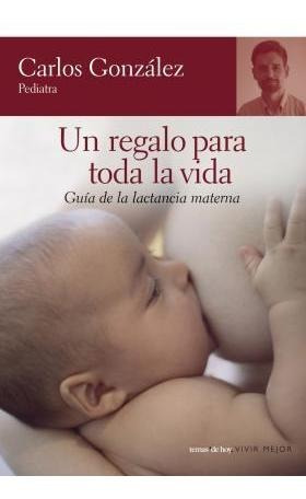 Un Regalo Para Toda La Vida : Guía De La Lactancia Materna -