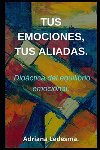 Tus Emociones, Tus Aliadas.: Didactica Del Equilibrio Emocio