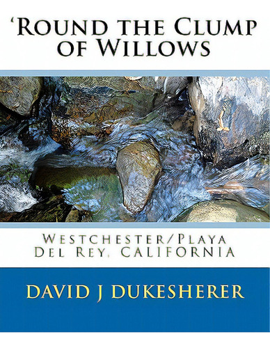 'round The Clump Of Willows: Westchester/playa Del Rey, California, De Dukesherer, David J.. Editorial Createspace, Tapa Blanda En Inglés