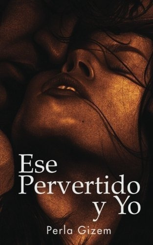 Ese Pervertido Y Yo Una Montaña Rusa De Erotismo -, De Gizem, Pe. Editorial Createspace Independent Publishing Platform En Español