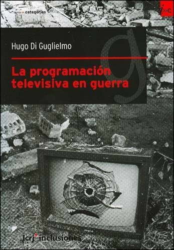 La Programacion Televisiva En Guerra - Hugo Di Guglielmo