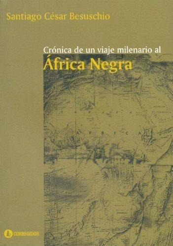 Cronica De Un Viaje Milenario Al Africa Negra 1A.Ed, de Besuschio, Santiago Cesar. Editorial CORREGIDOR en español