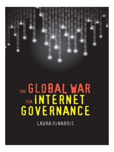 The Global War For Internet Governance - Laura Denardi. Eb03