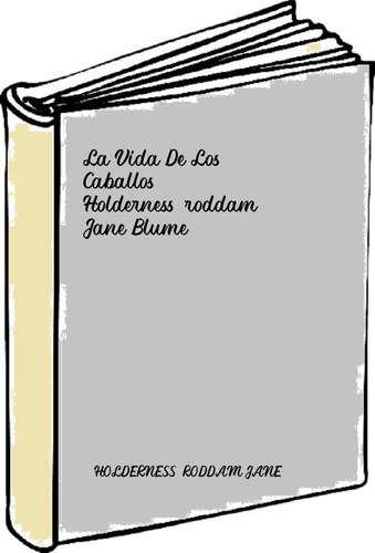 La Vida De Los Caballos Holderness-roddam, Jane Blume