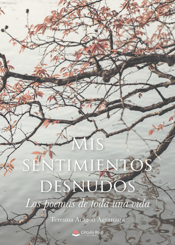 Mis Sentimientos Desnudos. Los Poemas De Toda Una Vida, De Aragón Agramunt Teresina.. Grupo Editorial Círculo Rojo Sl, Tapa Blanda, Edición 1.0 En Español