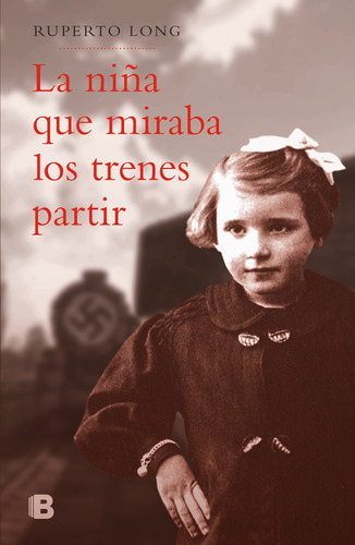 La niña que miraba los trenes partir, de Long, Ruperto. Serie Grandes Novelas Editorial Ediciones B, tapa blanda en español, 2019