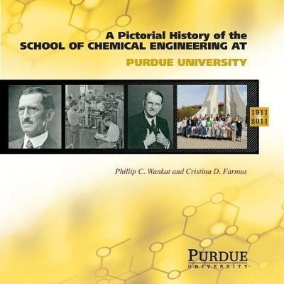 A Pictoral History Of Chemical Engineering At Purdue Univ...