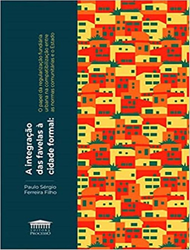 A Integracao Das Favelas A Cidade Formal: A Integracao Das Favelas A Cidade Formal, De Ferreira Filho, Paulo Sergio. Editora Processo, Capa Mole, Edição 4ª Em Português, 2022